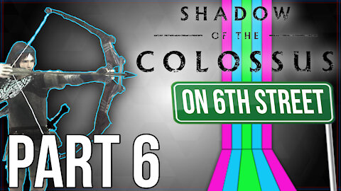 Shadow of the Colossus on 6th Street Part 6
