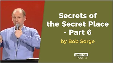 Secrets of the Secret Place - Part 6 by Bob Sorge