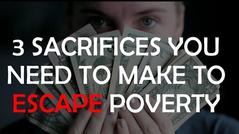 The 3 SACRIFICES You Need To Make to Escape Poverty