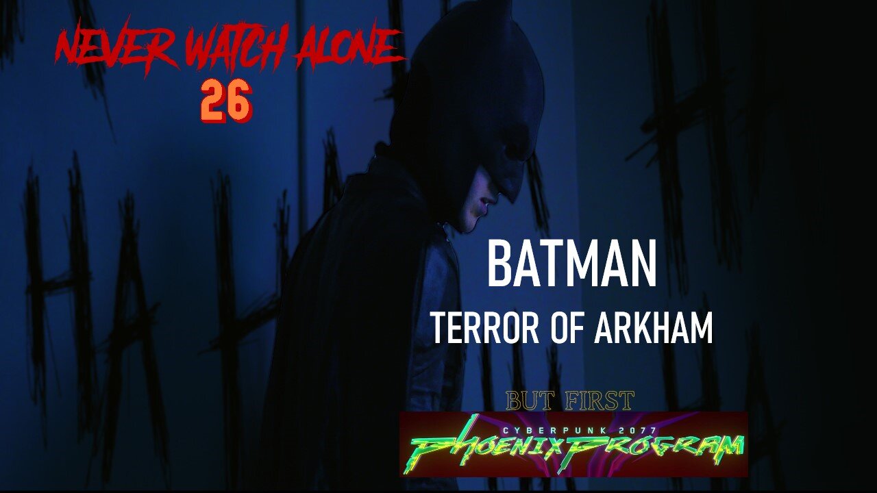 Never Watch Alone Ep 26: Cyberpunk 2077: Phoenix Program & Batman: Terror of Arkham