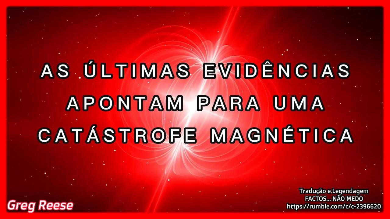 🎬💥AS ÚLTIMAS EVIDÊNCIAS APONTAM PARA UMA CATÁSTROFE MAGNÉTICA (GREG REESE)💥🎬