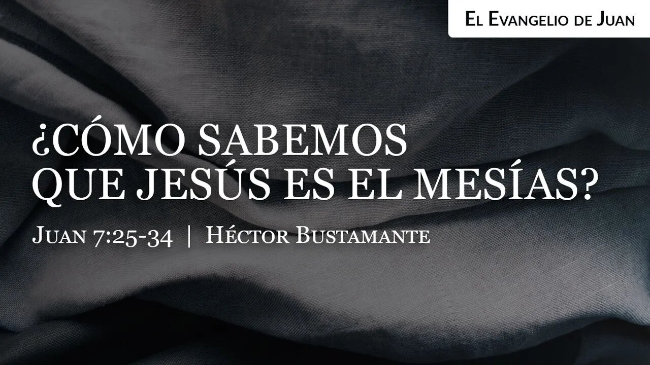 ¿Cómo sabemos que Jesús es el Mesías? (Juan 7:25-34) - Héctor Bustamante