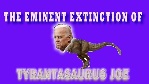 THE EMINENT EXTINCTION OF TYRANTASAURUS JOE