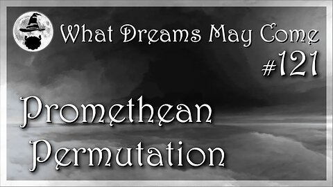 WDMC ~ Ep121: Promethean Permutation