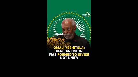 OMALI YESHITELA: AFRICAN UNION WAS FORMED TO DIVIDE, NOT UNIFY