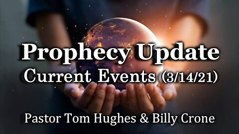 Prophecy Update: Current Events (3/14/21)