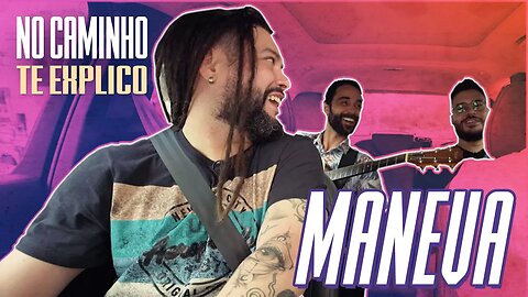 DE CARONA COM MANEVA | NO CAMINHO TE EXPLICO