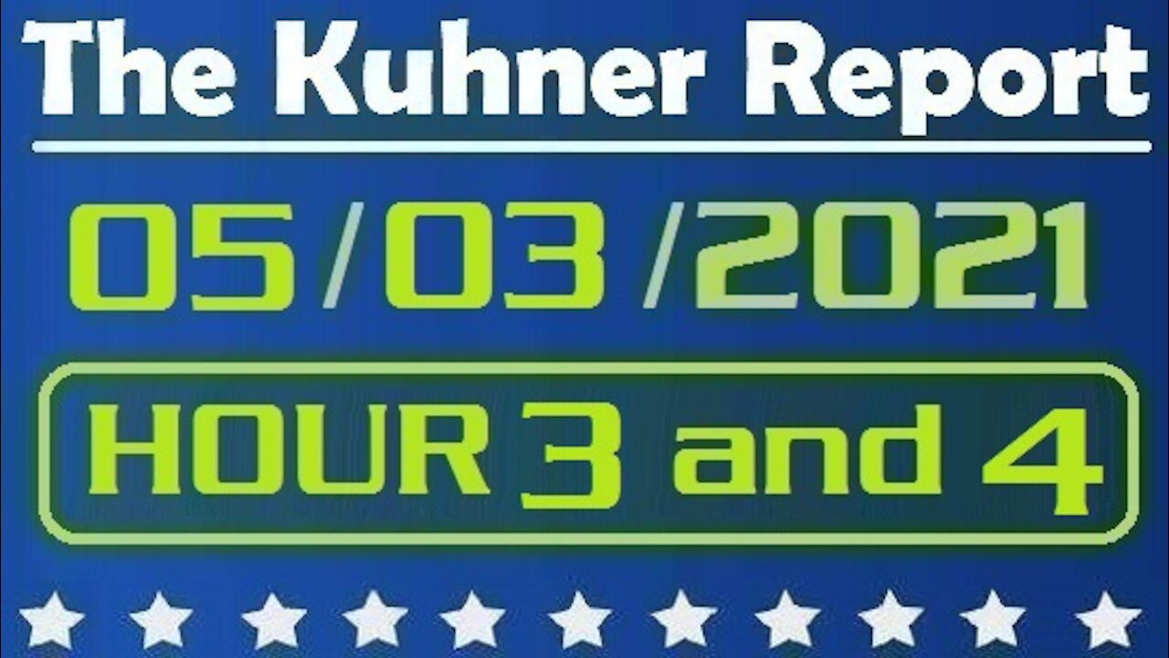 The Kuhner Report 05/03/2021 [HOUR 3 and HOUR 4]