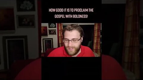 How Good It Is To Proclaim The Gospel With Boldness