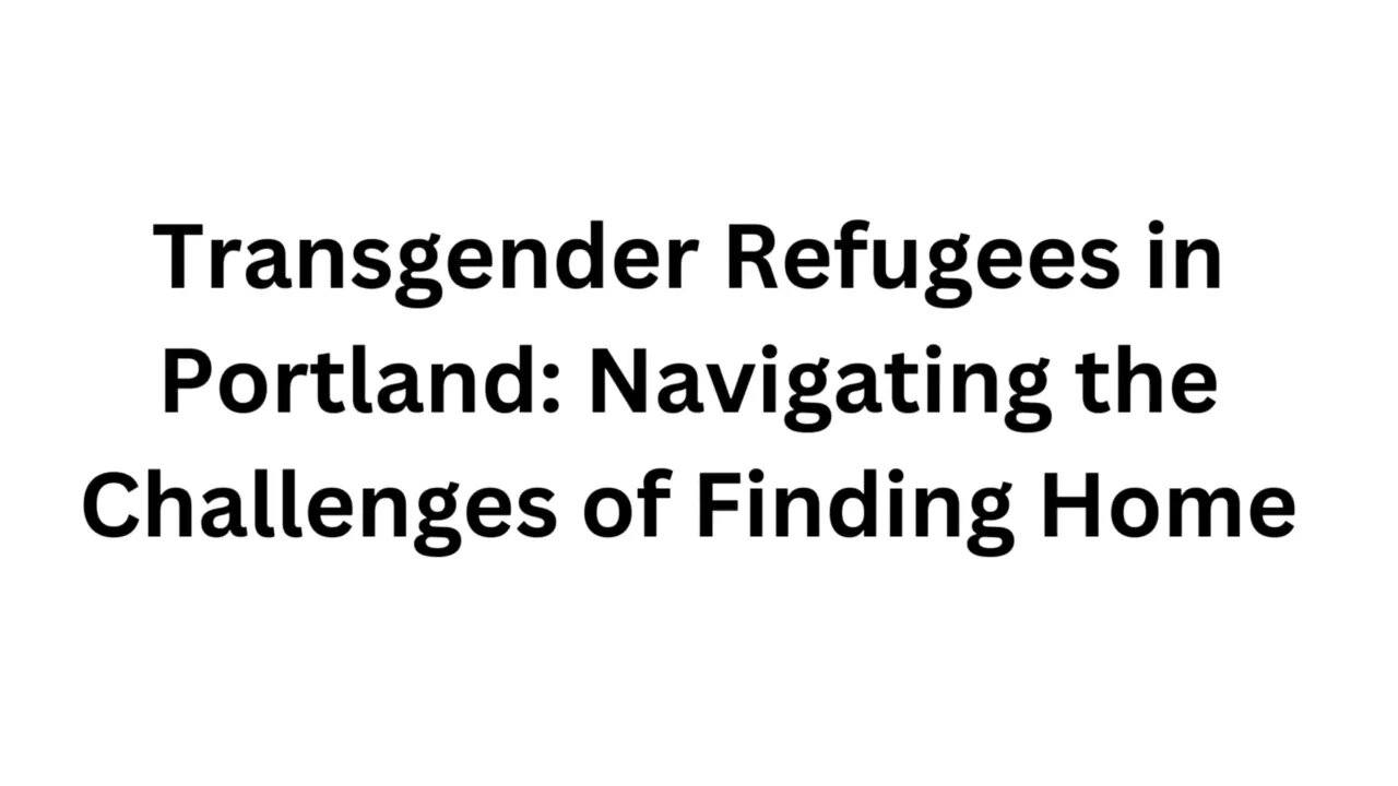 Transgender Refugees in Portland Navigating the Challenges of Finding Home