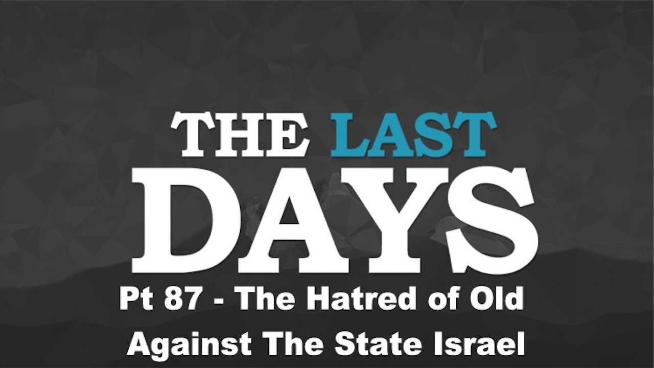 The Hatred of Old Against The State Israel - The Last Days Pt 87