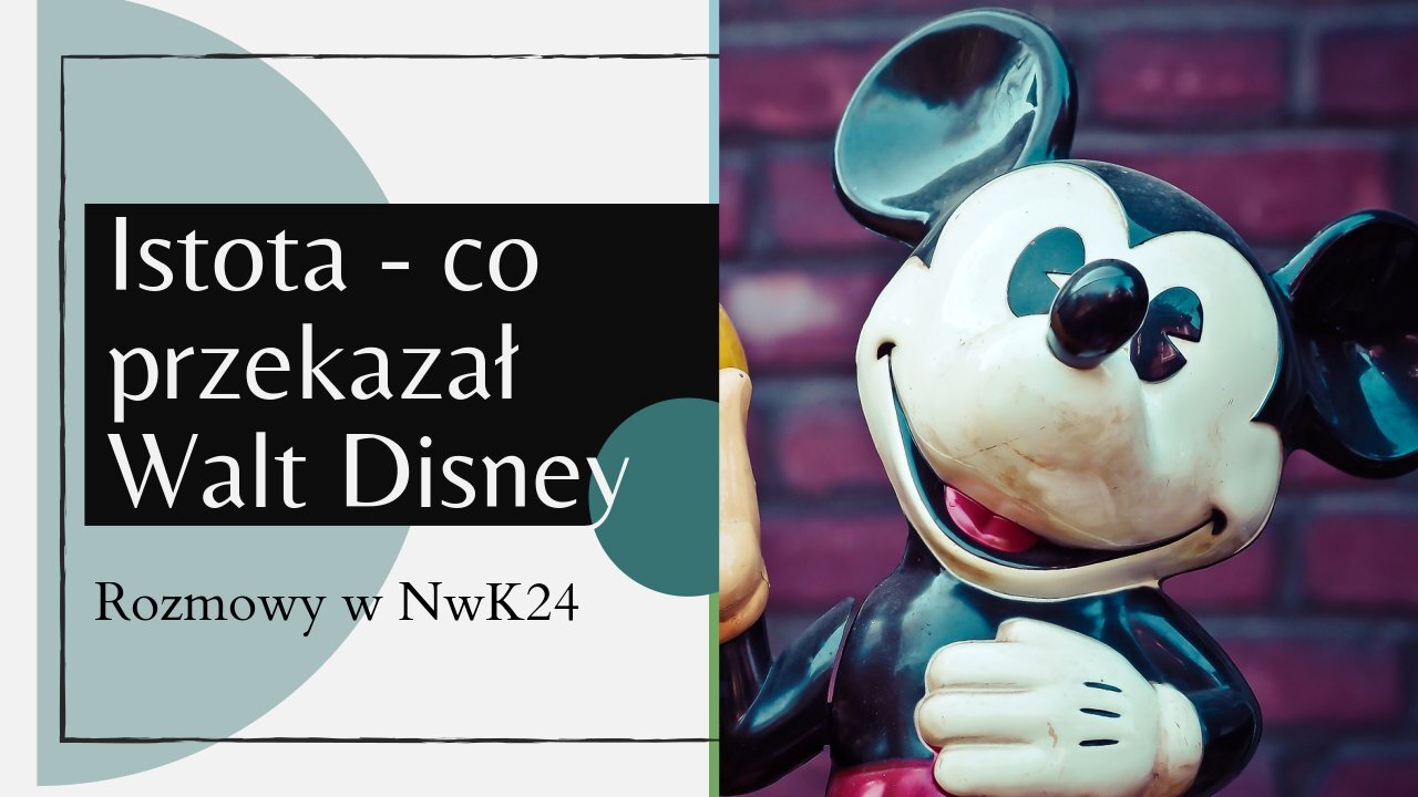 ISTOTA - Walt Disney - co nam przekazał - ROZMOWY W NWK24.PL