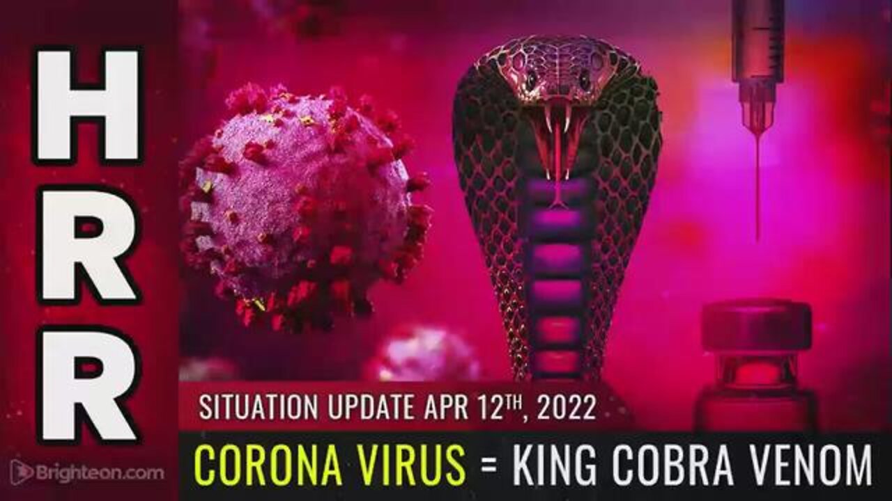 SITUATION UPDATE, APRIL 12, 2022 - CORONA VIRUS = KING COBRA VENOM