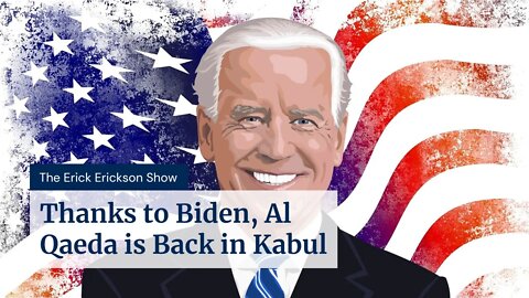 Thanks to Biden, Al Qaeda is Back in Kabul