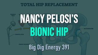 Big Dig Energy 391: Nancy Pelosi's Bionic Hip