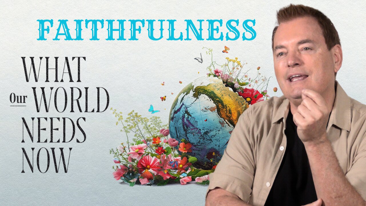 What Our World Needs Now Episode 5 - Faithfulness