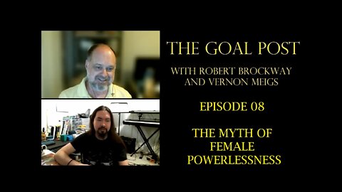 The Goal Post Episode 08 - The Myth of Female Powerlessness