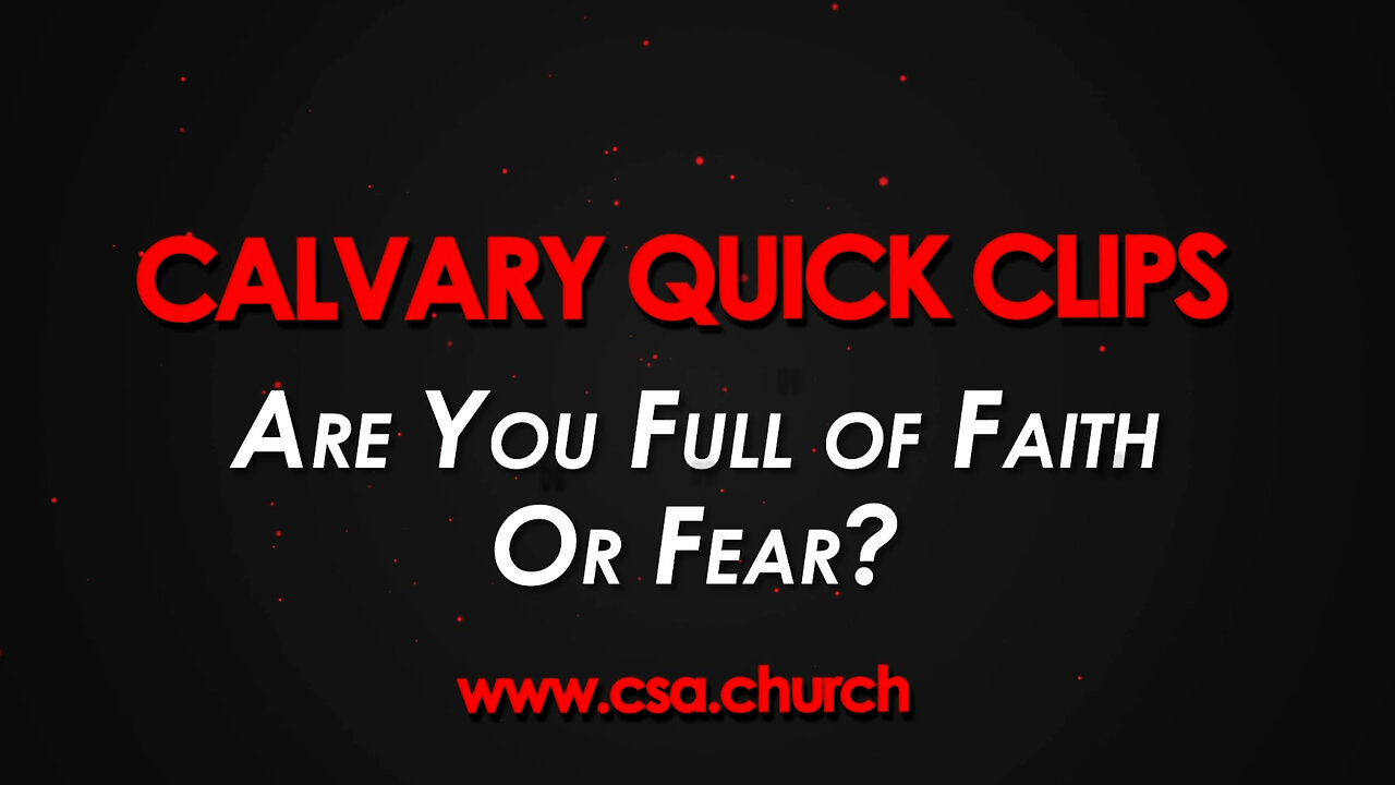 Are you full of faith or fear?