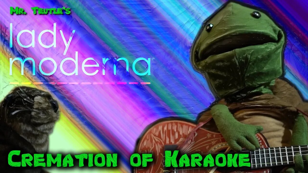 Lady Moderna | MR. TEUTLE'S Cremation of Karaoke