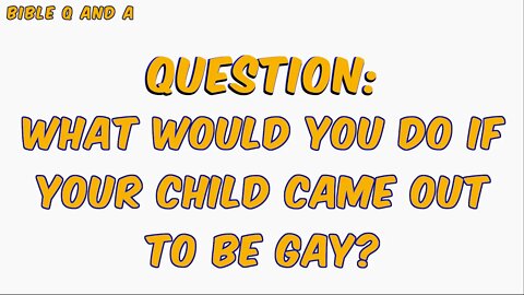 What would you do if your child came out to be gay?