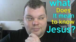 what does it mean to know Jesus Christ?