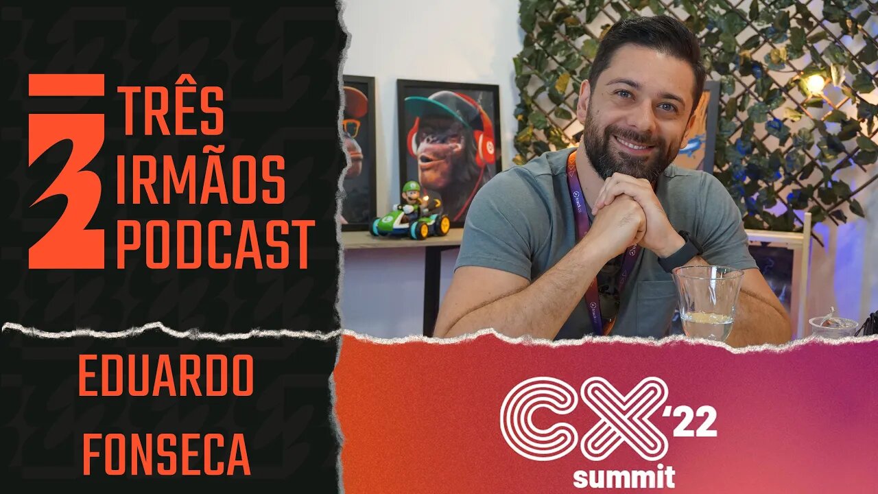 Eduardo Fonseca - Palestrante, Customer Experience Specialist - Podcast 3 Irmãos Na Cx Summit 2022