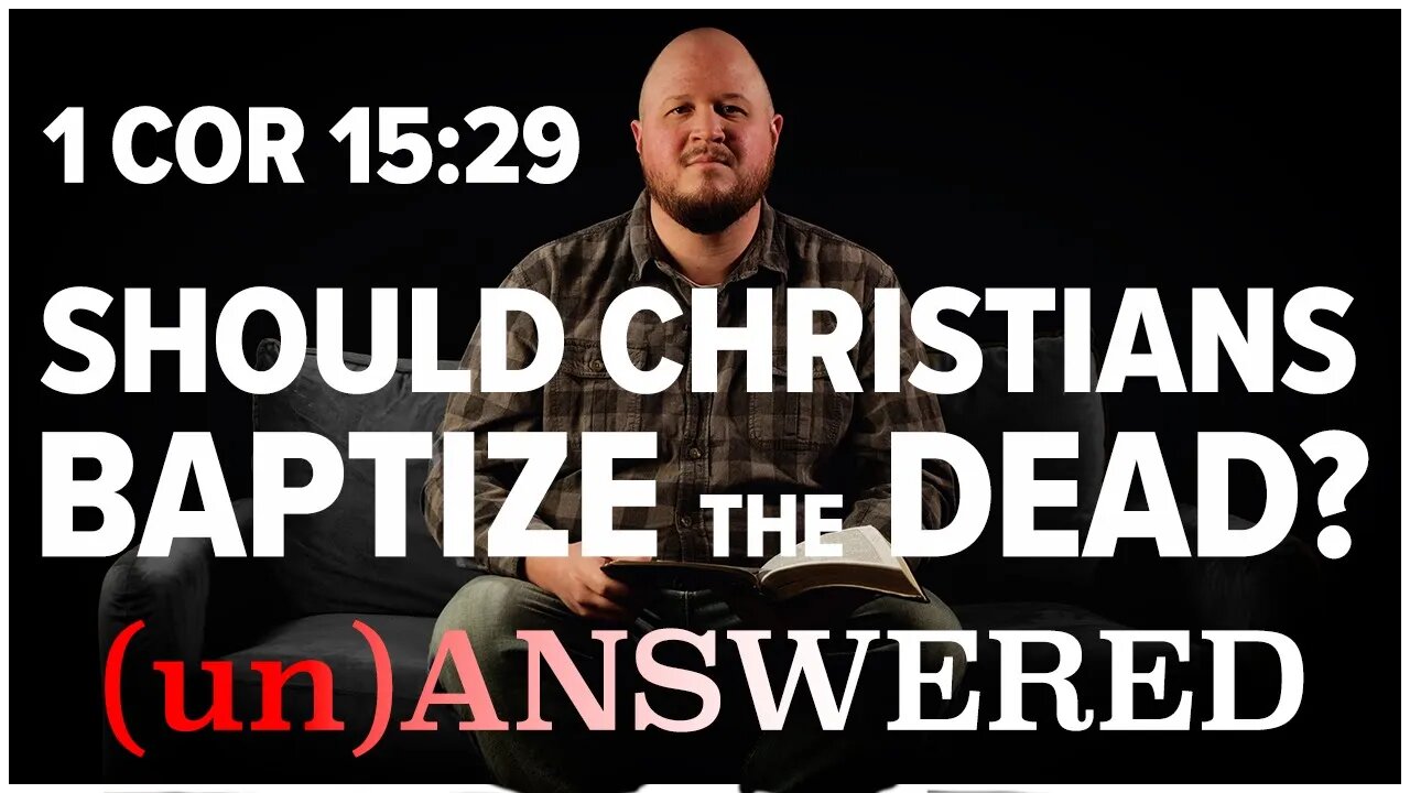 Should Christians Baptize the Dead? | (un)ANSWERED