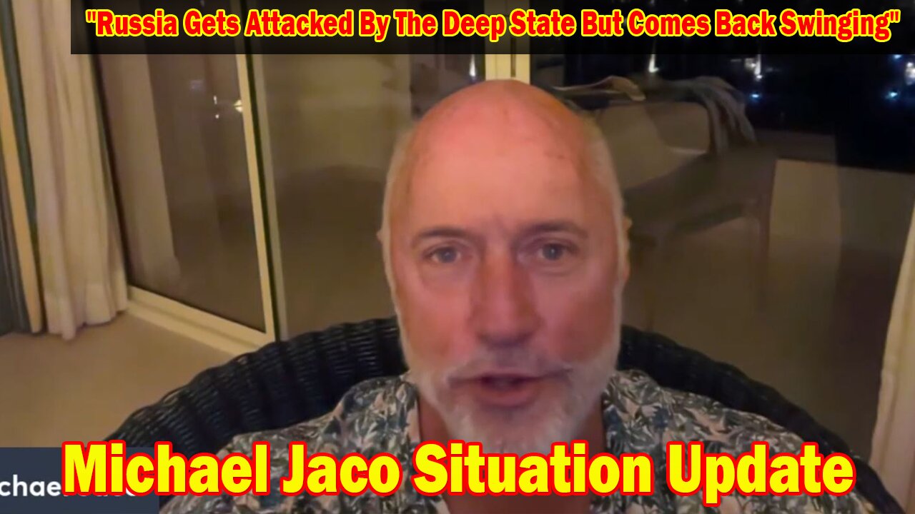 Michael Jaco Situation Update: "Russia Gets Attacked By The Deep State But Comes Back Swinging"