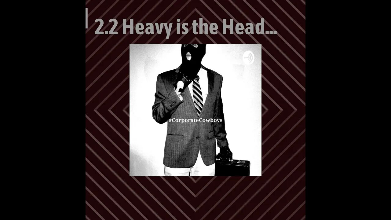 Corporate Cowboys Podcast - 2.2 Heavy is the Head...