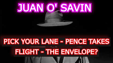 JUAN O' SAVIN REUPLOAD: PICK YOUR LANE - PENCE TAKES FLIGHT - THE ENVELOPE?