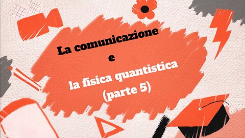 18° (b) incontro: La comunicazione e la fisica quantistica (5° parte)