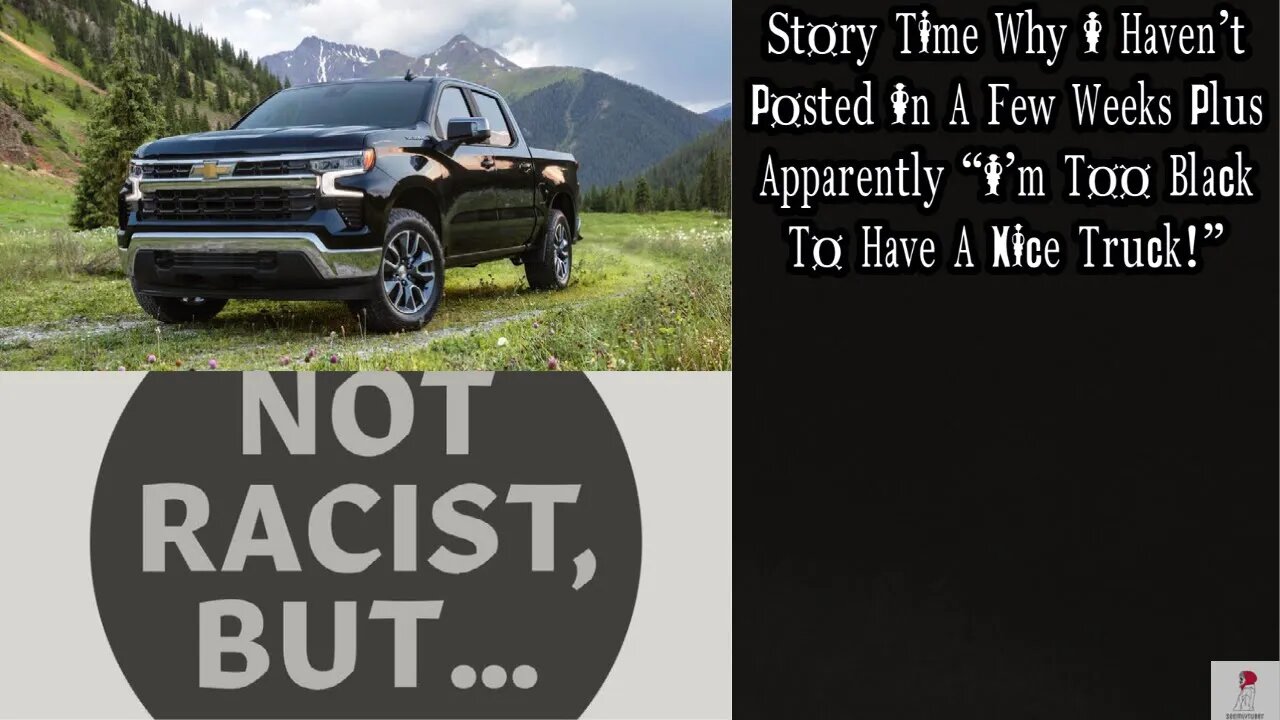 Story Time Why I Haven't Posted In A Few Weeks Plus Apparently "I'm Too Black To Have A Nice Truck"