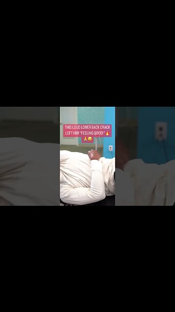 LOUD BACK CRACK LEFT HIM “FEELING GOOD!”