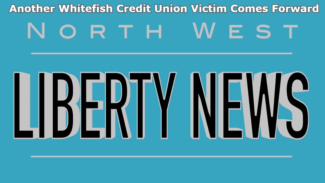 NWLNews – Another Whitefish Credit Union Victim Comes Forward - Live