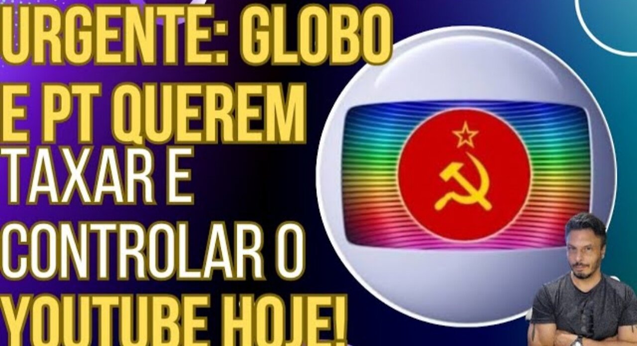 In Brazil, Globolixo and PT want to tax and control YouTube today!