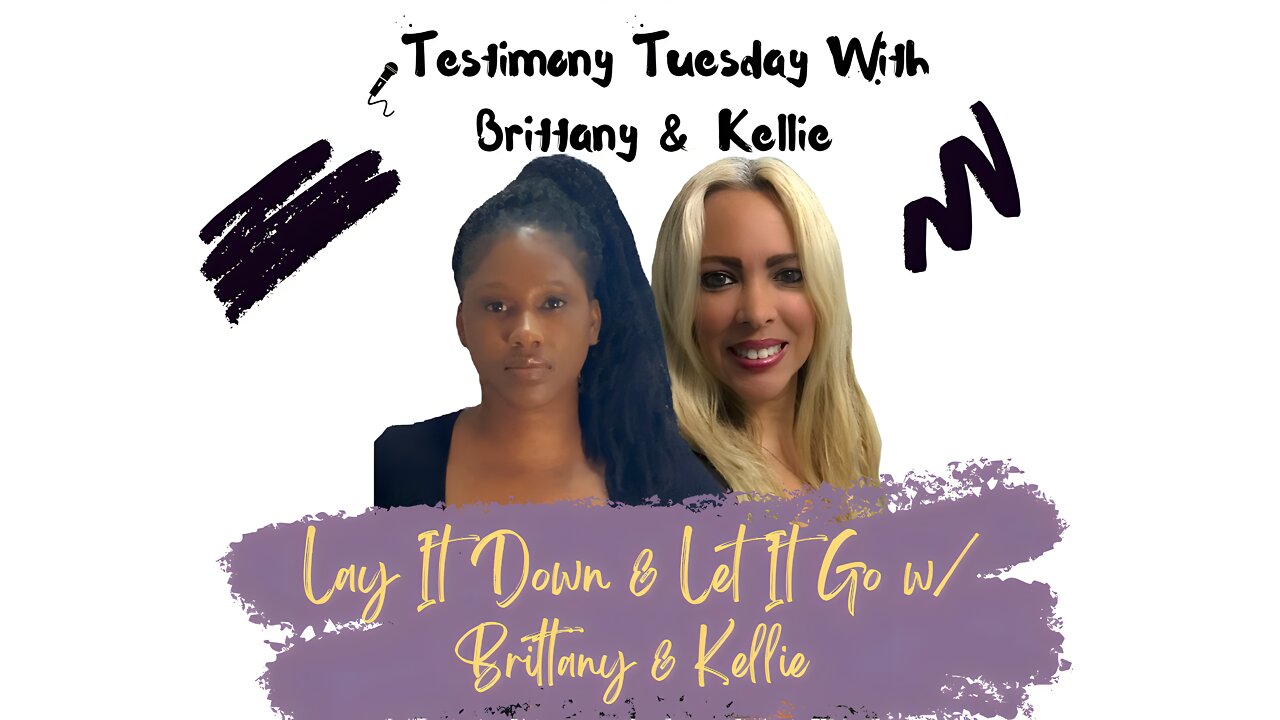 Testimony Tuesday With Brittany & Kellie - SZN 3 - Ep. 7 - Lay It Down & Let It Go