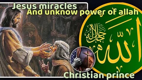 Unknown power of allah and miracles of jesus - Christian prince explains