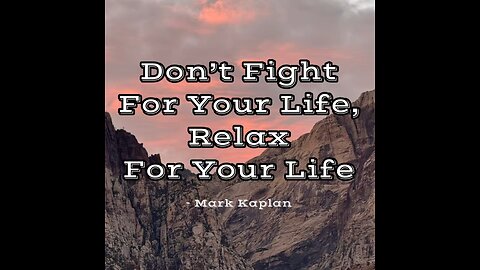 Don’t Fight For Your Life, Relax For Your Life