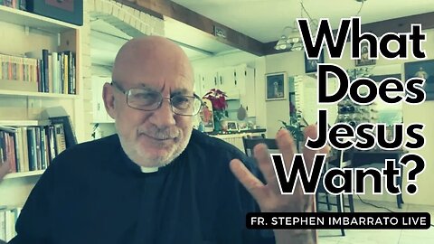 What Does Jesus Want? | Fr. Stephen Imbarrato Live - Dec. 19, 2022