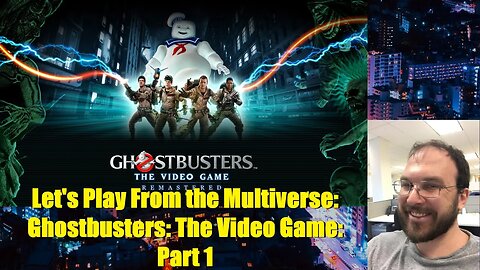 Let's Play From the Multiverse: Ghostbusters: The Video Game: Part 1