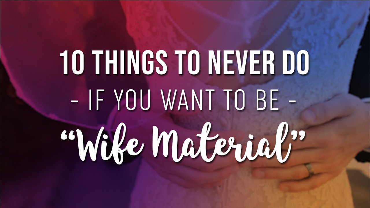 10 Things To Never Do If You Want To Be "Wife Material"