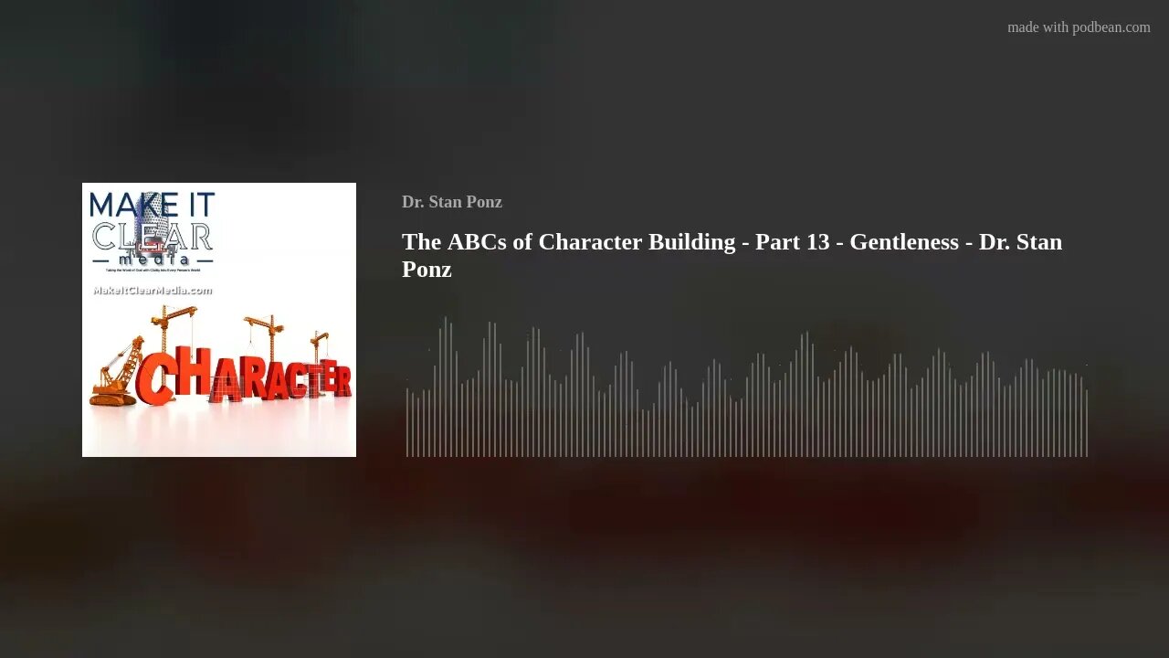 The ABCs of Character Building - Part 13 - Gentleness - Dr. Stan Ponz