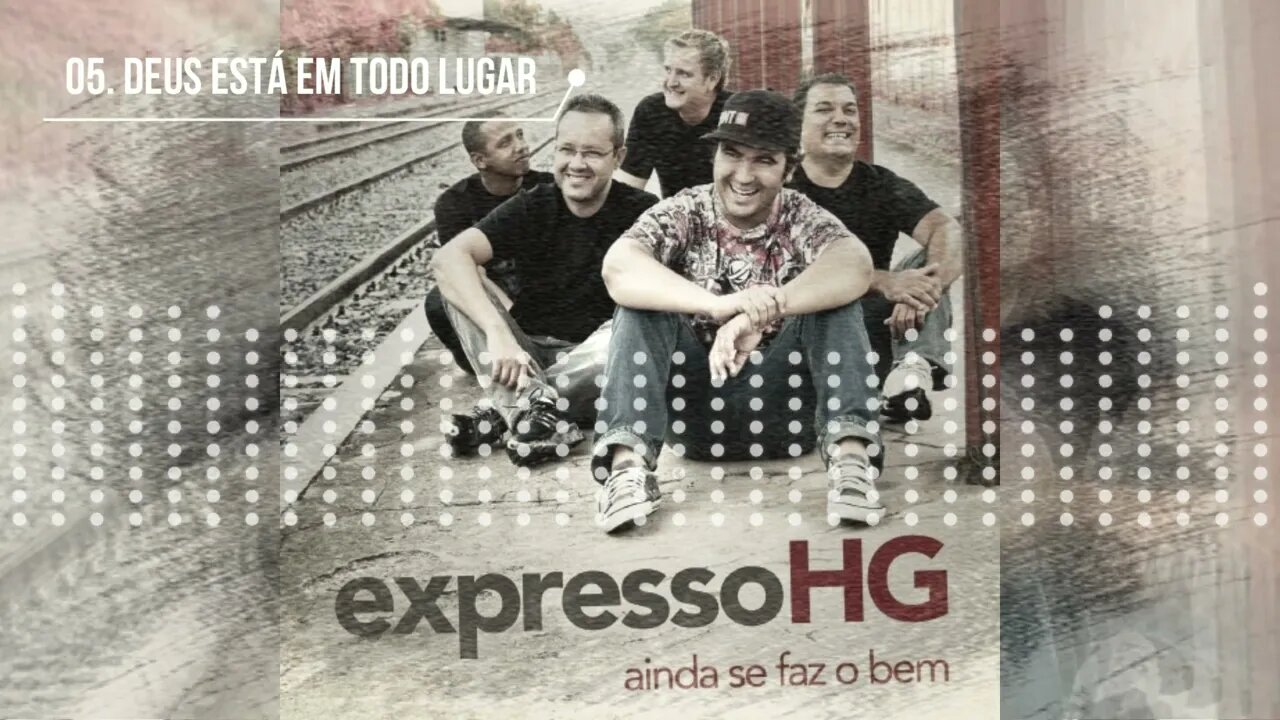 EXPRESSO HG (AINDA SE FAZ O BEM) 05. DEUS ESTÁ EM TODO LUGAR ヅ