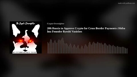 206:Russia to Approve Crypto for Cross Border Payments::Shiba Inu Founder Ryoshi Vanishes