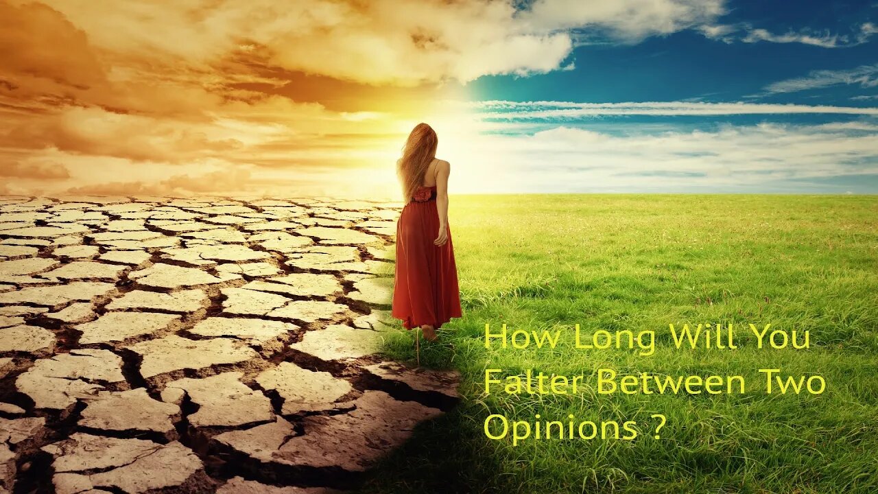 How Long Will You Falter Between Two Opinions ?
