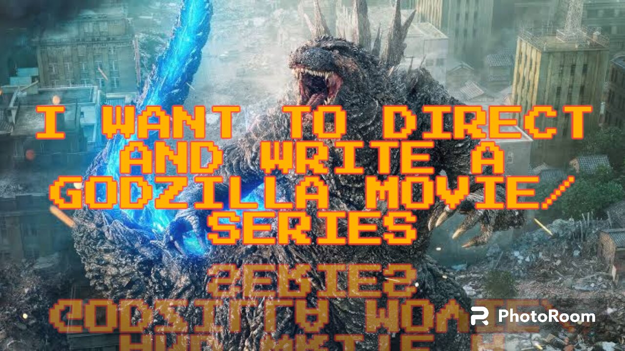 I WANT TO DIRECT AND WRITE A GODZILLA MOVIE/SERIES