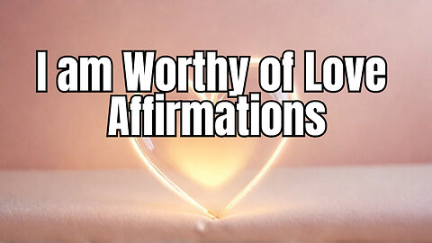 I am Worthy of Love Affirmations