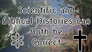 Scientific and Biblical Histories can Both be Correct! Let Me Explain Why |✝⚛