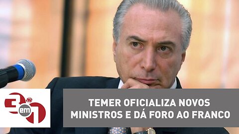 Michel Temer oficializa novos ministros e dá foro privilegiado ao aliado Moreira Franco