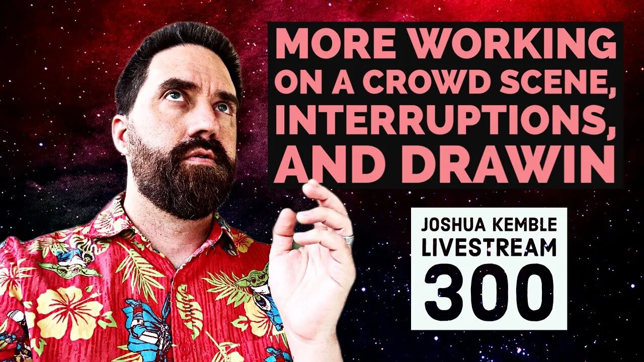 More Working on A Crowd Scene, Interruptions, and Drawin-Joshua Kemble Livestream 300